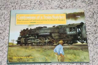 Confessions Of A Train - Watcher Four Decades Of Railroad Writing By David Morgan