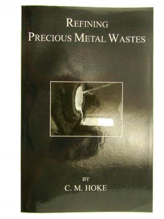 " Refining Precious Metal Wastes " By C.  M Hoke - 362pg Book - Gold - Rhodium - Diy