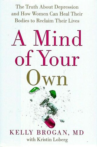 A Mind Of Your Own The Truth About Depression Kelly Brogan Md Hcdj Stated 1st Ed