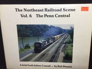 1980 Book,  The Northeast Railroad Scene Vol.  6 The Penn Central By Bob Pennisi