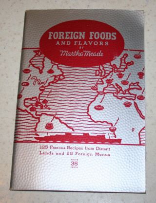 Foreign Foods And Flavors By Martha Meade Booklet 125 Recipes Cookbook
