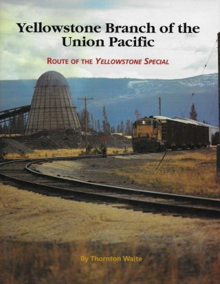 Yellowstone Branch Of The Union Pacific By Thornton Waite Railroad Book