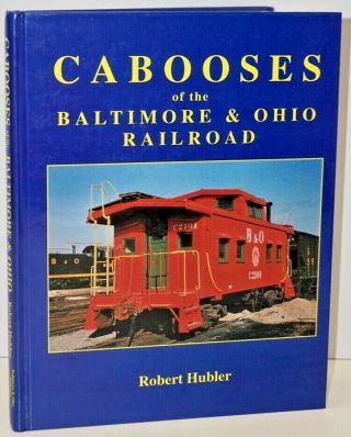 " Cabooses Of The Baltimore & Ohio Railroad " By Robert Hubler,  1994 First Edition