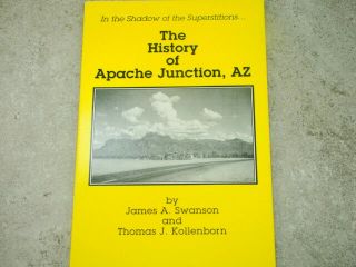 " The History Of Apache Junction,  Az " James A.  Swanson,  Thomas J.  Kollenborn