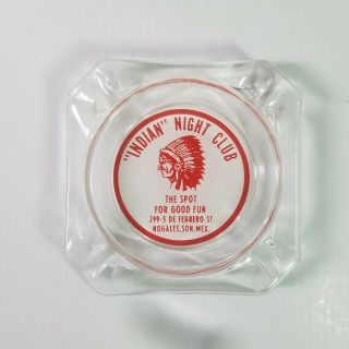 Vintage Ashtray " Indian " Night Club The Spot For Good Fun Nogales Son Mexico