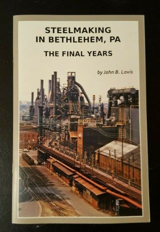Steel Making In Bethlehem,  Pa The Final Years John B.  Lovis Softcover