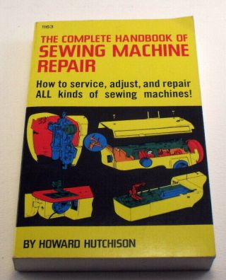 The Complete Handbook Of Sewing Machine Repair Howard Hutchison First Edition.
