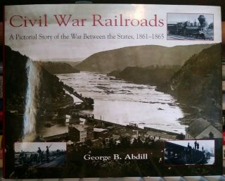 Civil War Railroads: A Pictorial Story Of The War Between The States,  1861 - 1865