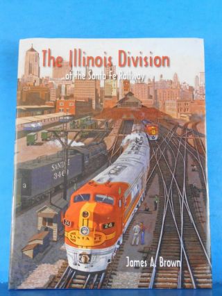 Illinois Division Of The Santa Fe Railway By James Brown Hard Cover