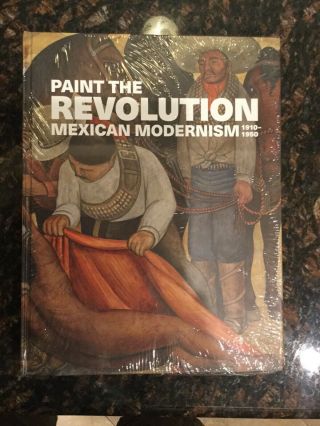 Paint The Revolution Mexican Modernism 1910 - 1950
