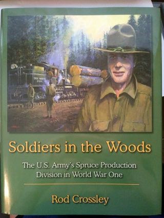 Soldiers In The Woods: Us Armys Spruce Production Division In Ww1 - Rod Crossley