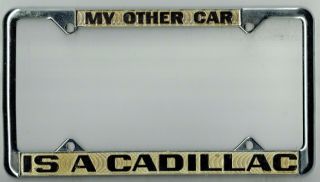 Rare " My Other Car Is A Cadillac " Vintage N.  O.  S.  California License Plate Frame