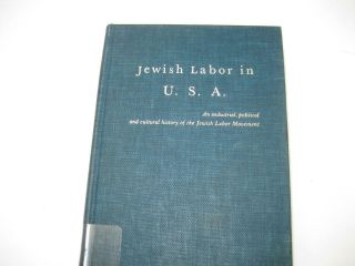 Jewish Labor In U.  S.  A. ,  An Industrial,  Political And Cultural History Of The.
