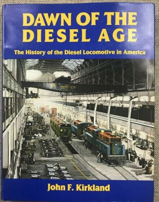 Dawn Of The Diesel Age Kirkland Diesel Locomotive Hc Dj 1st Ed 1st Printing H