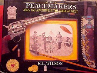 2004 Ed - R.  L.  Wilson - " The Peace Makers - Arms & Adventure In The American West " - Nr