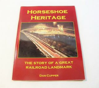 Horseshoe Heritage The Story Of A Great Railroad Landmark Dan Cupper Train Book