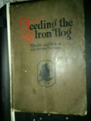 Feeding The Iron Hog: The Life And Work Of A Locomotive Fireman.  Paperback 1927