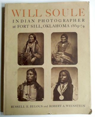 Will Soule: Indian Photographer At Fort Sill Oklahoma 1869 - 74 1969 1st Edition