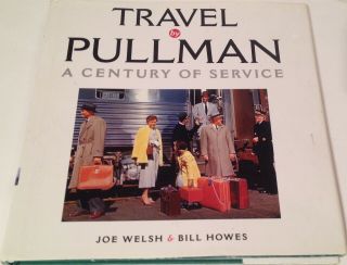 Travel By Pullman A Century Of Service By Joe Welsh & Bill Howes,  Hard Cover