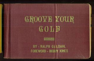 1939 Groove Your Golf by Ralph Guldahl with Bobby Jones Foreword 2