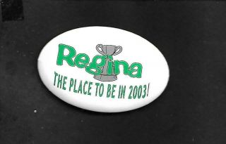 Pinback Cfl Football,  Regina Grey Cup The Place To Be In 2003,  Color,  2 X 2 3/4