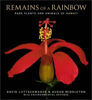 Remains Of A Rainbow: Rare Plants And Animals Of Hawaii By David Liittschwage…