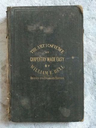 Antique Book The Arts And Science Of Carpentry Made Easy By William E.  Bell 1887