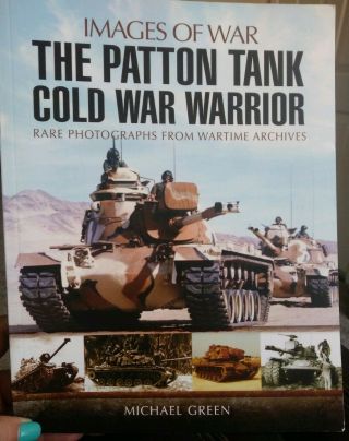 The Patton Tank Cold War Warrior : Rare Photographs From Wartime Archives