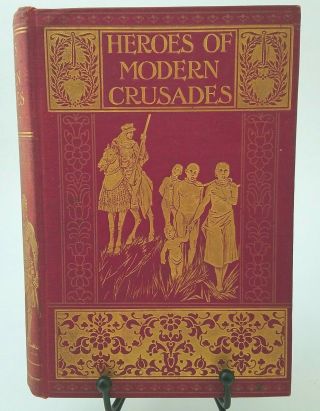 Antique Book Heroes Of Modern Crusades By Edward Gilliat 1909