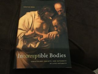 Incorruptible Bodies - Christology,  Society,  And Authority In Late Antiquity