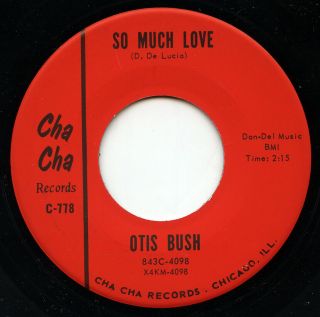 Rare Northern Soul 45 - Otis Bush - So Much Love - Cha Cha Records - 778 - M -