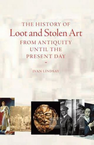 A History Of Loot And Stolen Art: From Antiquity Until The Present Day Lindsay,