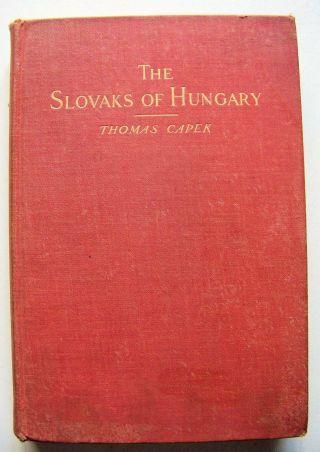 Rare 1906 1st Ed.  The Slovaks Of Hungary: Slavs & Panslavism By Thomas Capek