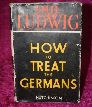 Very Rare Uk 1st Edition " How To Treat The Germans " By Emil Ludwig 1943