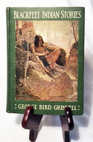 Blackfeet Indian Stories By George Grinnell—rare 1913 First Ed.  Hardback