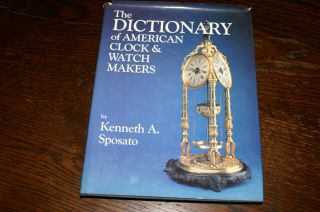 The Dictionary Of American Clocks And Watchmakers By K A Sposato