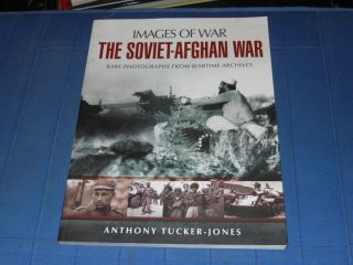 Images Of War: The Soviet - Afghan War : Rare Photographs From Wartime Archives.