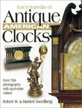 Encyclopedia Of Antique American Clocks By Robert W.  Swedberg And Harriett.