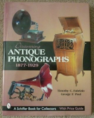 Discovering Antique Phonographs 1877 - 1929 Book By Timothy Fabrizio And George Pa