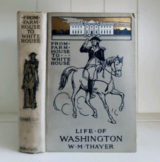 From Farm House To White House Life Of George Washington W M Thayer Antique 1890