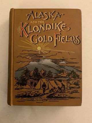 Alaska And The Klondike Gold Fields By A.  C.  Harris Antique Book 1897 Prospector