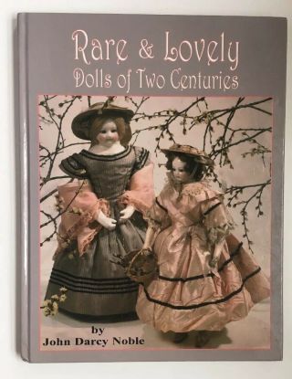 Rare & Lovely Dolls Of Two Centuries By John Darcy Noble