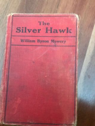 Extremely Rare Book.  The Silver Hawk By William Byron Mowery First Edition 1929