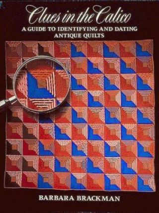 Clues In The Calico: A Guide To Identifying And Dating Antique Quilts Brackman