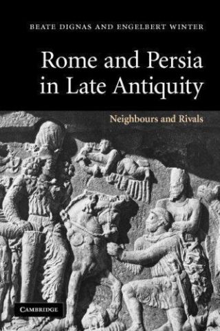 Rome And Persia In Late Antiquity: Neighbours And Rivals By Dignas,  Beate